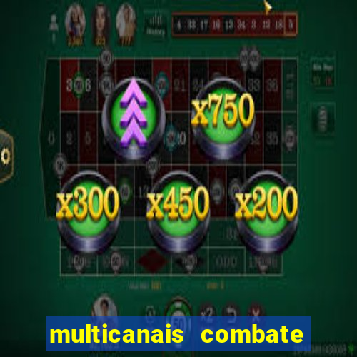 multicanais combate ao vivo